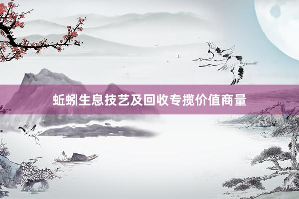 蚯蚓生息技艺及回收专揽价值商量